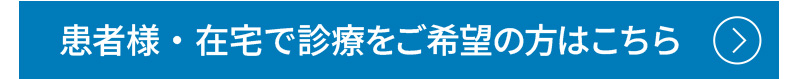 患者様・在宅で診療をご希望の方はこちら