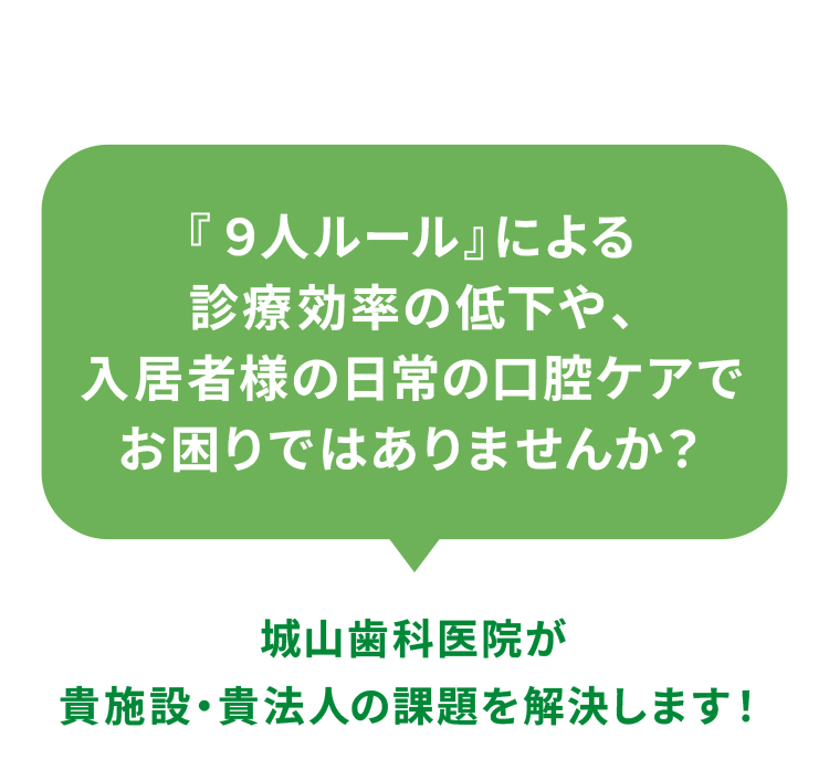 城山歯科院が貴施設・貴法人の課題を解決します！